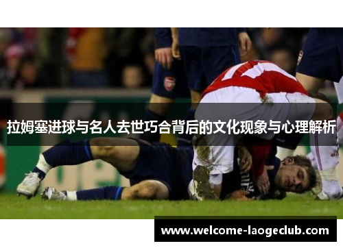 拉姆塞进球与名人去世巧合背后的文化现象与心理解析