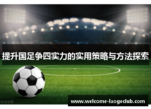 提升国足争四实力的实用策略与方法探索
