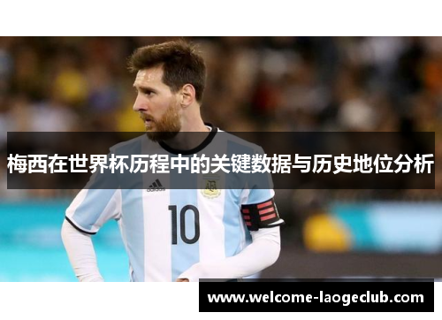 梅西在世界杯历程中的关键数据与历史地位分析