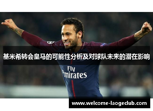 基米希转会皇马的可能性分析及对球队未来的潜在影响