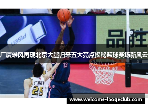 广厦雄风再现北京大腿归来五大亮点揭秘篮球赛场新风云