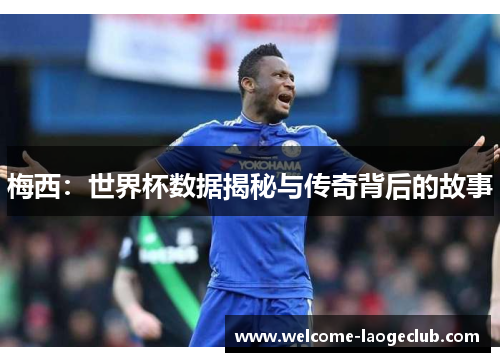 梅西：世界杯数据揭秘与传奇背后的故事