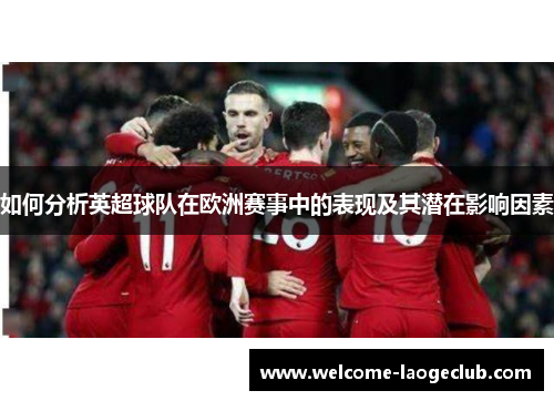 如何分析英超球队在欧洲赛事中的表现及其潜在影响因素