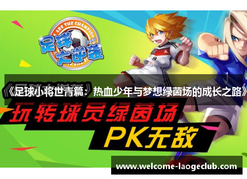 《足球小将世青篇：热血少年与梦想绿茵场的成长之路》