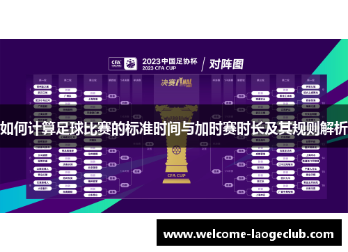 如何计算足球比赛的标准时间与加时赛时长及其规则解析