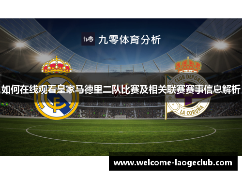 如何在线观看皇家马德里二队比赛及相关联赛赛事信息解析