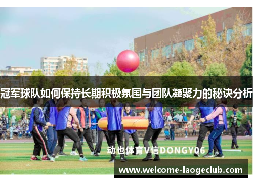 冠军球队如何保持长期积极氛围与团队凝聚力的秘诀分析