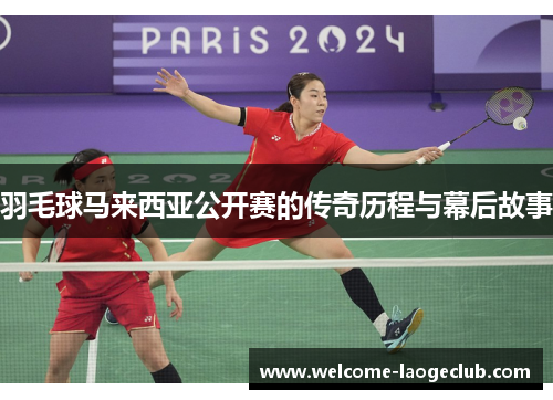 羽毛球马来西亚公开赛的传奇历程与幕后故事
