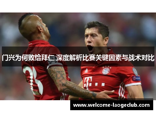 门兴为何败给拜仁 深度解析比赛关键因素与战术对比