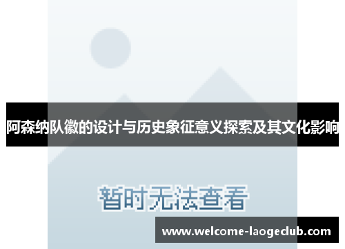 阿森纳队徽的设计与历史象征意义探索及其文化影响