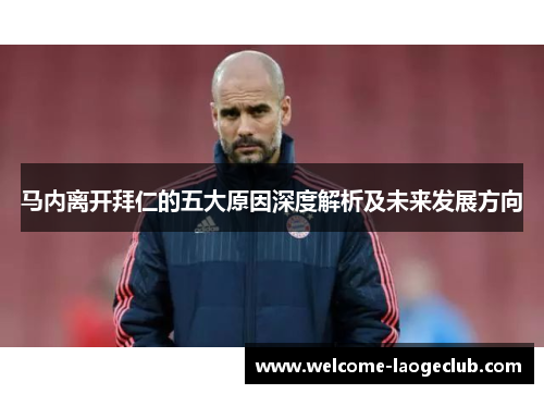 马内离开拜仁的五大原因深度解析及未来发展方向 马内离开拜仁的五大原因深度解析及未来发展方向