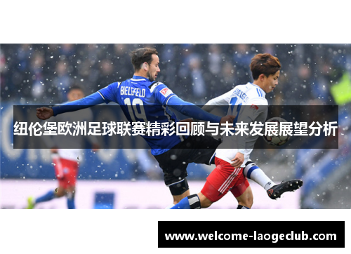 纽伦堡欧洲足球联赛精彩回顾与未来发展展望分析 纽伦堡欧洲足球联赛精彩回顾与未来发展展望分析