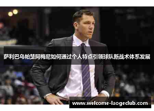 萨利巴乌帕楚阿梅尼如何通过个人特点引领球队新战术体系发展